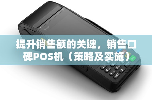 提升销售额的关键，销售口碑POS机（策略及实施）