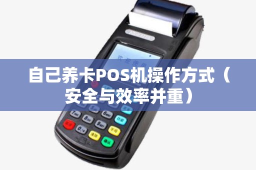 自己养卡POS机操作方式（安全与效率并重）