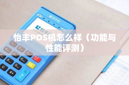 怡丰POS机怎么样（功能与性能评测）