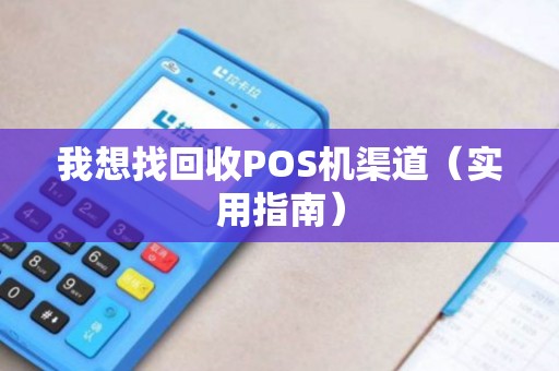 我想找回收POS机渠道（实用指南）