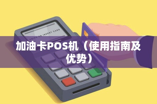 加油卡POS机（使用指南及优势）
