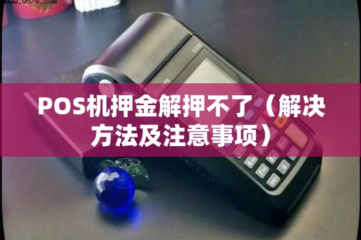POS机押金解押不了（解决方法及注意事项）
