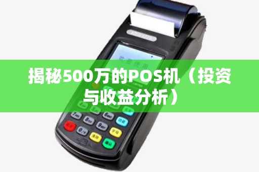 揭秘500万的POS机（投资与收益分析）