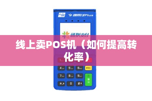 线上卖POS机（如何提高转化率）