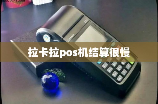 拉卡拉pos机结算很慢