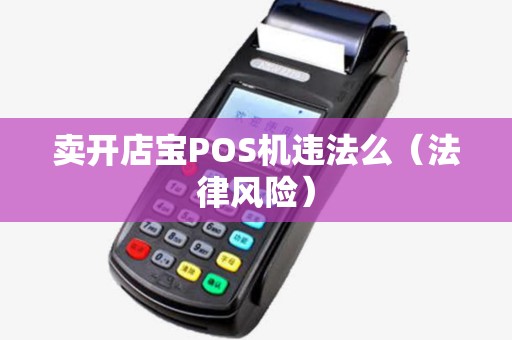 卖开店宝POS机违法么（法律风险）