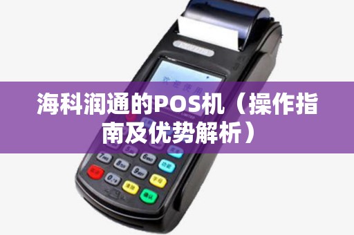 海科润通的POS机（操作指南及优势解析）