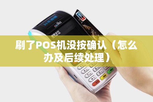 刷了POS机没按确认（怎么办及后续处理）