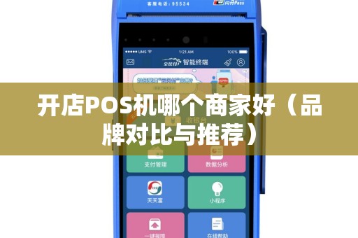 开店POS机哪个商家好（品牌对比与推荐）