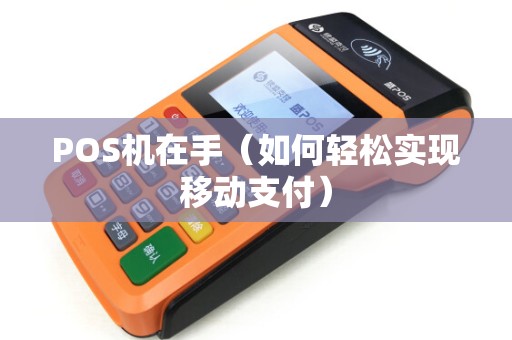 POS机在手（如何轻松实现移动支付）