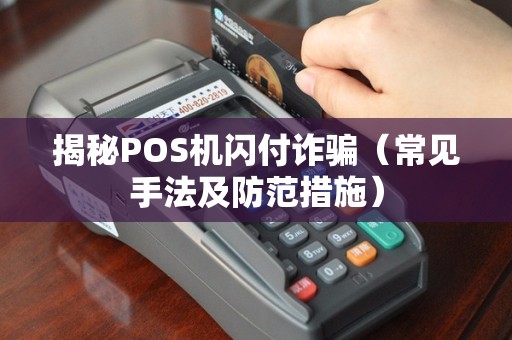 揭秘POS机闪付诈骗（常见手法及防范措施）