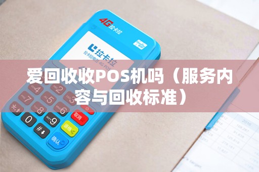 爱回收收POS机吗（服务内容与回收标准）