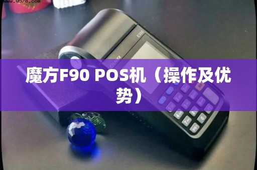 魔方F90 POS机（操作及优势）