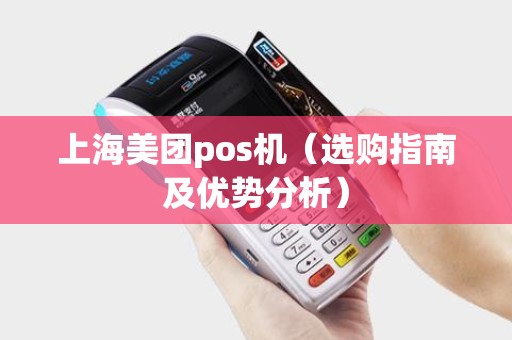 上海美团pos机（选购指南及优势分析）