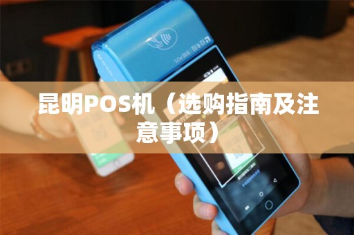 昆明POS机（选购指南及注意事项）