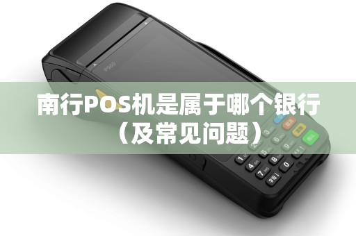 南行POS机是属于哪个银行（及常见问题）