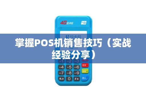 掌握POS机销售技巧（实战经验分享）