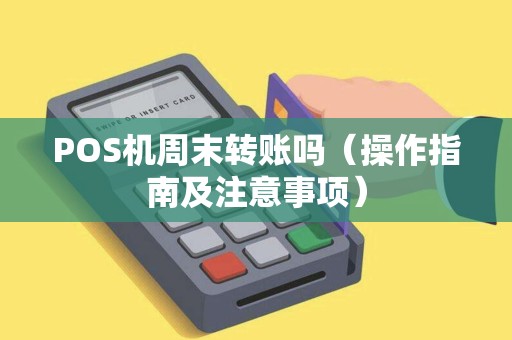 POS机周末转账吗（操作指南及注意事项）