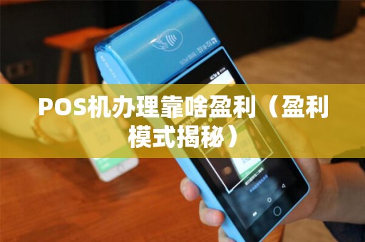 POS机办理靠啥盈利（盈利模式揭秘）