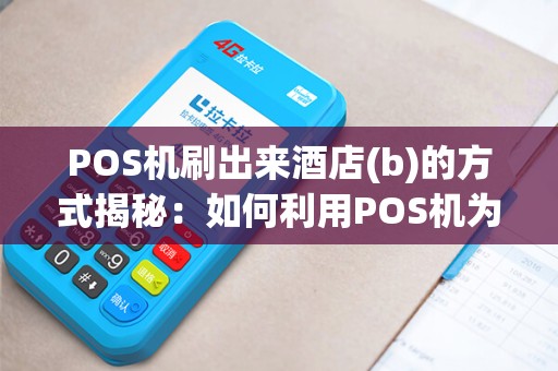 POS机刷出来酒店(b)的方式揭秘：如何利用POS机为酒店行业增收