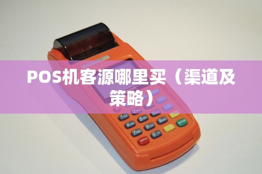 POS机客源哪里买（渠道及策略）