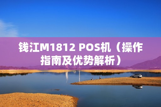 钱江M1812 POS机（操作指南及优势解析）