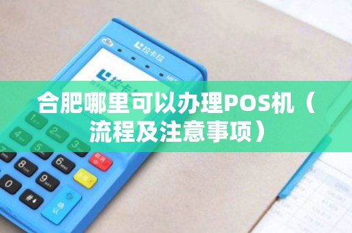 合肥哪里可以办理POS机（流程及注意事项）