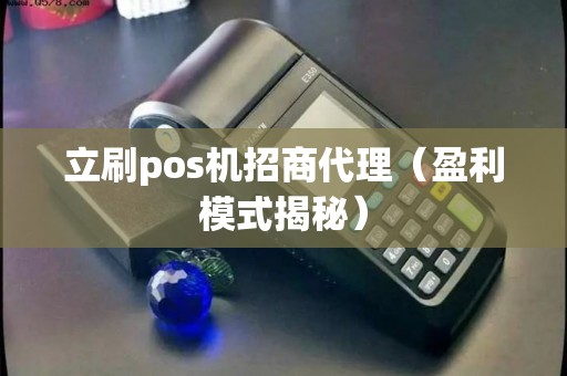 立刷pos机招商代理（盈利模式揭秘）