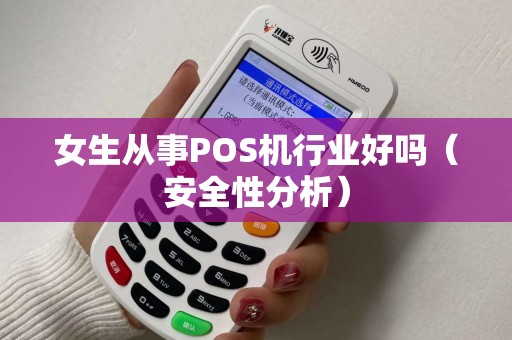 女生从事POS机行业好吗（安全性分析）