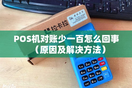 POS机对账少一百怎么回事（原因及解决方法）