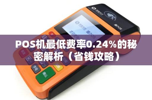 POS机最低费率0.24%的秘密解析（省钱攻略）