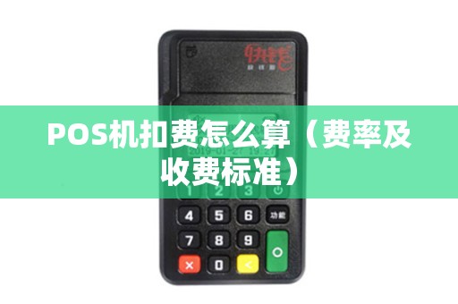 POS机扣费怎么算（费率及收费标准）