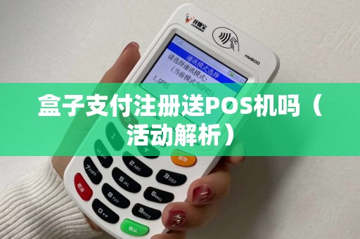 盒子支付注册送POS机吗（活动解析）