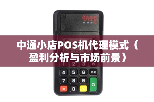 中通小店POS机代理模式（盈利分析与市场前景）