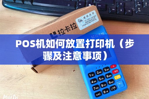 POS机如何放置打印机（步骤及注意事项）
