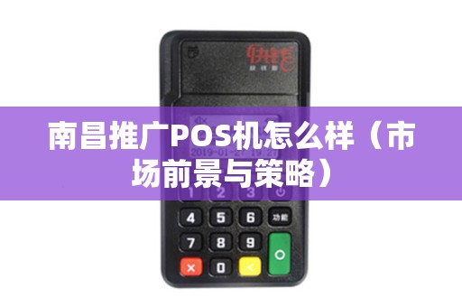 南昌推广POS机怎么样（市场前景与策略）