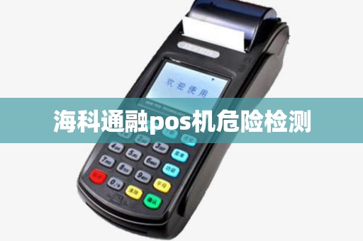 海科通融pos机危险检测