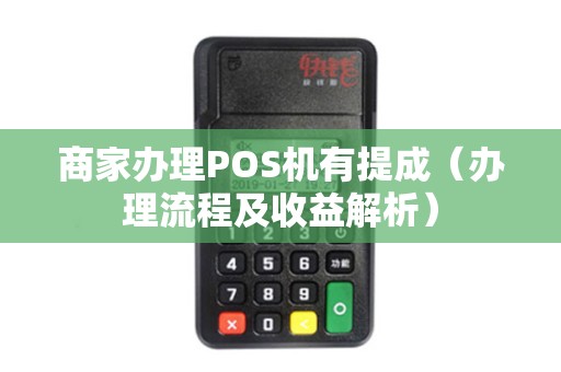 商家办理POS机有提成（办理流程及收益解析）