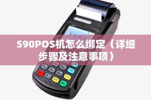 S90POS机怎么绑定（详细步骤及注意事项）