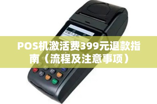 POS机激活费399元退款指南（流程及注意事项）