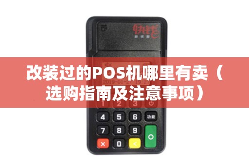 改装过的POS机哪里有卖（选购指南及注意事项）