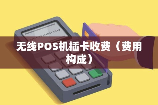 无线POS机插卡收费（费用构成）