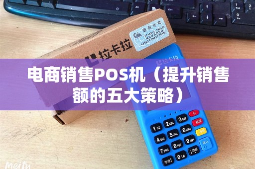 电商销售POS机（提升销售额的五大策略）