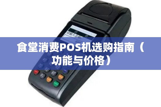 食堂消费POS机选购指南（功能与价格）