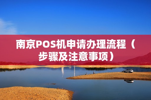 南京POS机申请办理流程（步骤及注意事项）