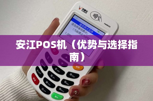 安江POS机（优势与选择指南）