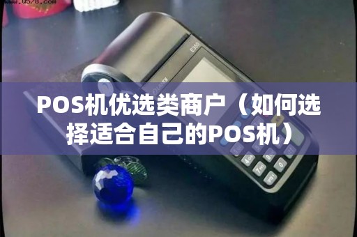 POS机优选类商户（如何选择适合自己的POS机）