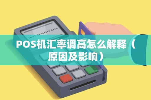 POS机汇率调高怎么解释（原因及影响）