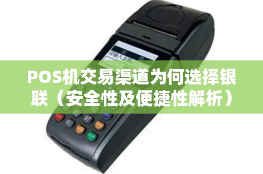 POS机交易渠道为何选择银联（安全性及便捷性解析）