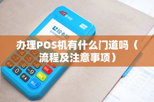 办理POS机有什么门道吗（流程及注意事项）